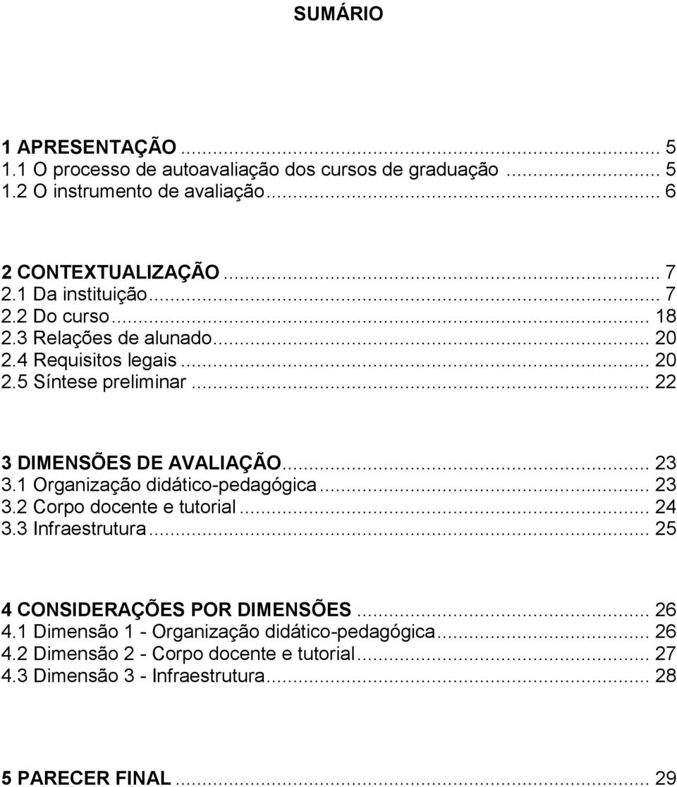 .. 23 3.1 Organização didático-pedagógica... 23 3.2 Corpo docente e tutorial... 24 3.3 Infraestrutura... 25 4 CONSIDERAÇÕES POR DIMENSÕES... 26 4.