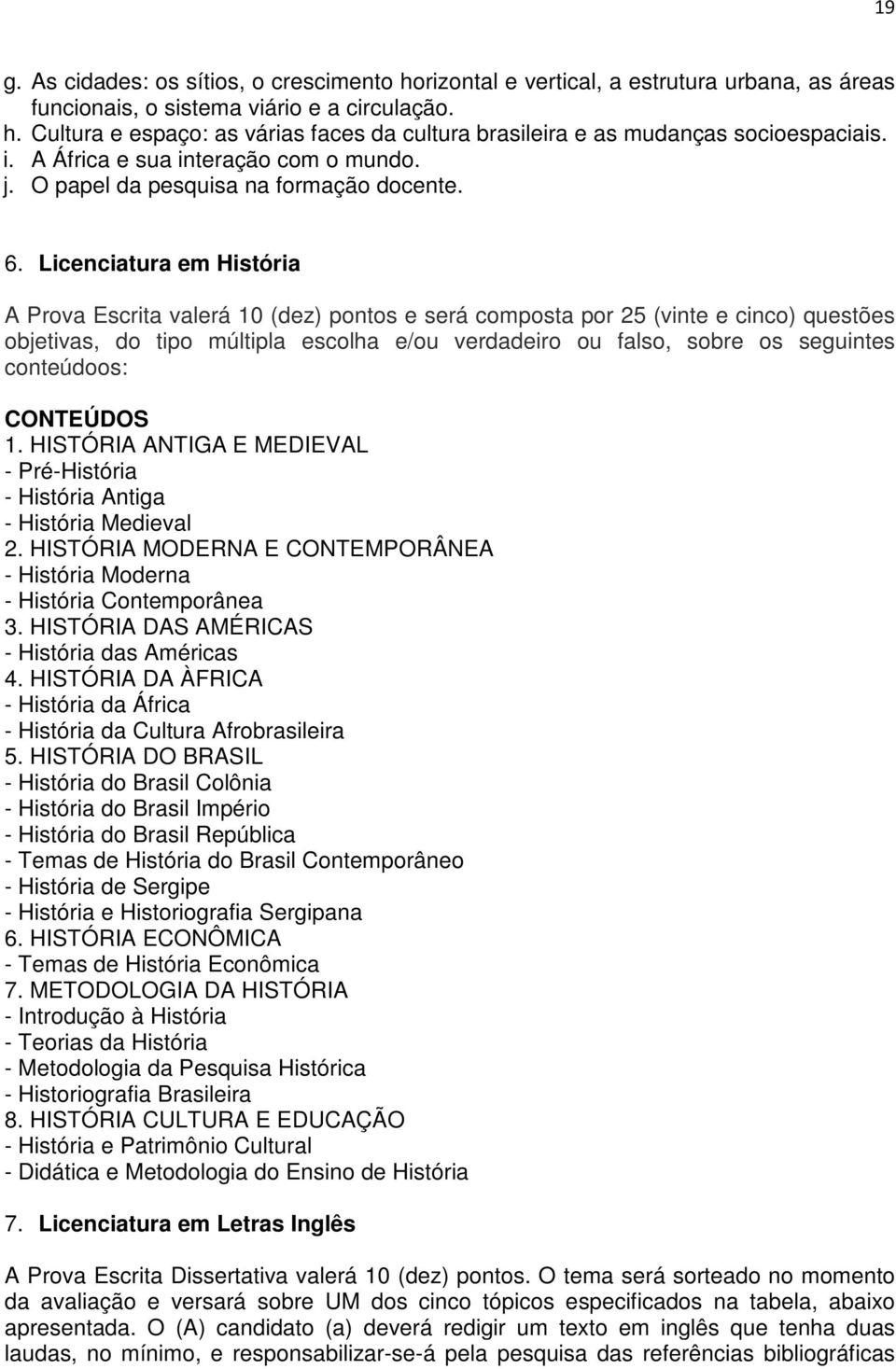 Licenciatura em História A Prova Escrita valerá 10 (dez) pontos e será composta por 25 (vinte e cinco) questões objetivas, do tipo múltipla escolha e/ou verdadeiro ou falso, sobre os seguintes