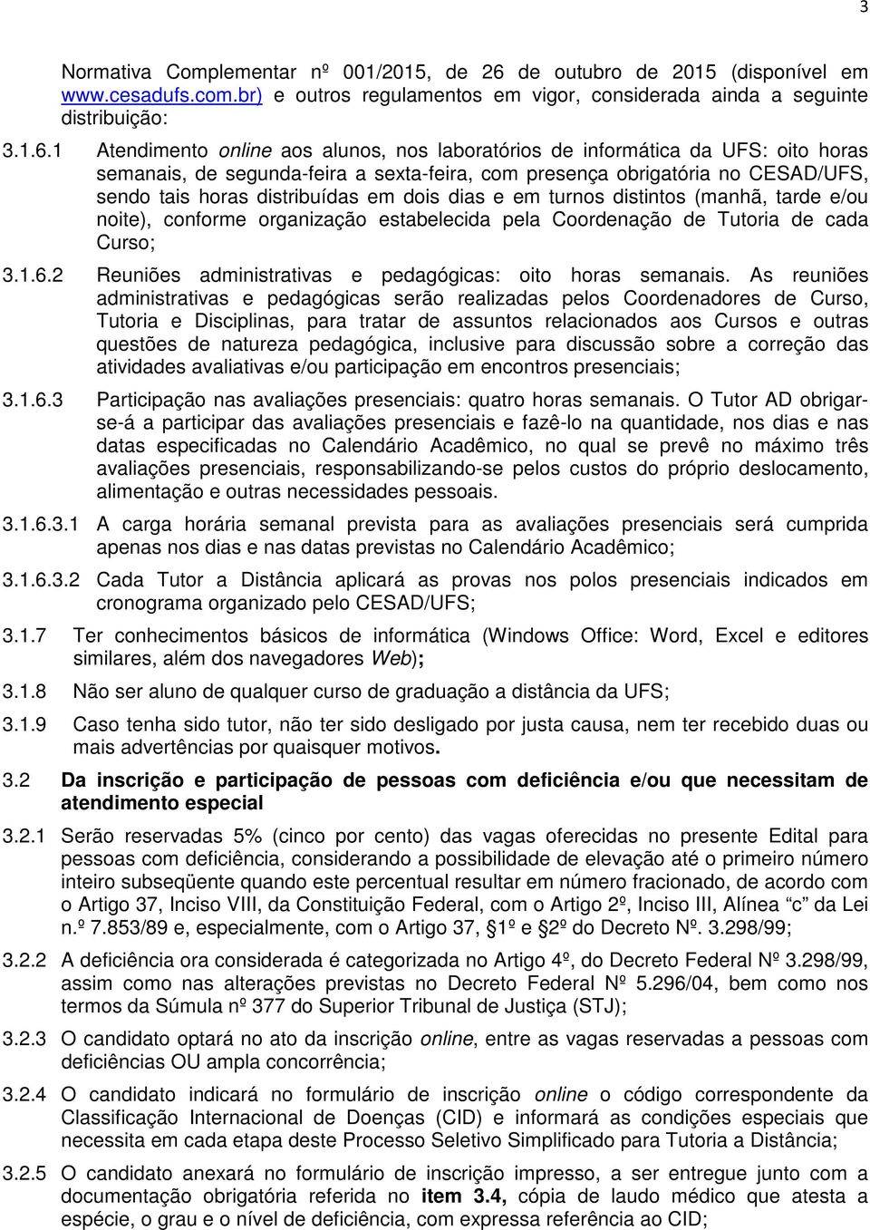 1 Atendimento online aos alunos, nos laboratórios de informática da UFS: oito horas semanais, de segunda-feira a sexta-feira, com presença obrigatória no CESAD/UFS, sendo tais horas distribuídas em