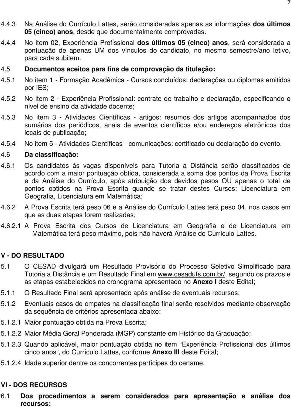 5.3 No item 3 - Atividades Científicas - artigos: resumos dos artigos acompanhados dos sumários dos periódicos, anais de eventos científicos e/ou endereços eletrônicos dos locais de publicação; 4.5.4 No item 5 - Atividades Científicas - comunicações: certificado ou declaração do evento.