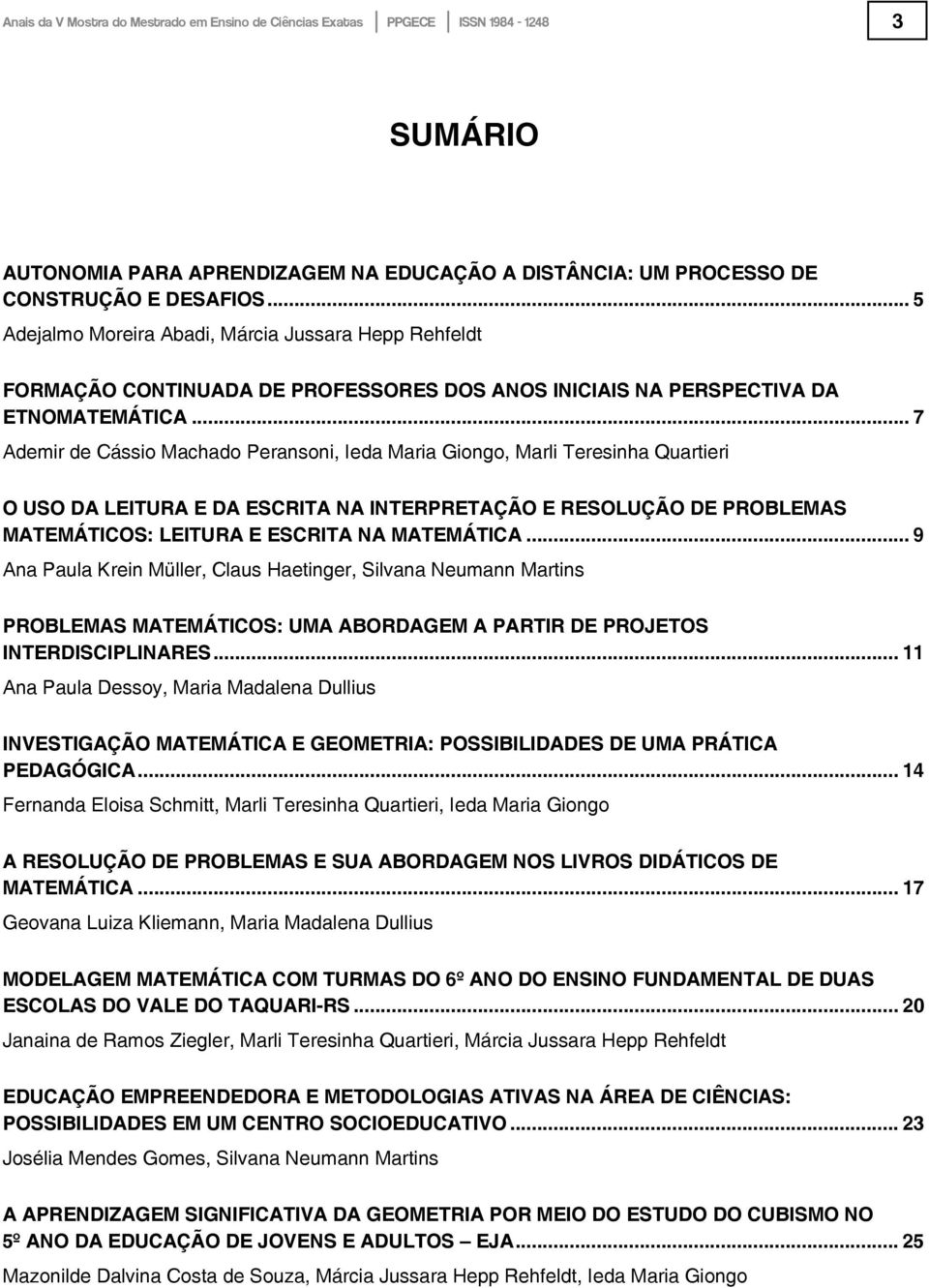 .. 7 Ademir de Cássio Machado Peransoni, Ieda Maria Giongo, Marli Teresinha Quartieri O USO DA LEITURA E DA ESCRITA NA INTERPRETAÇÃO E RESOLUÇÃO DE PROBLEMAS MATEMÁTICOS: LEITURA E ESCRITA NA