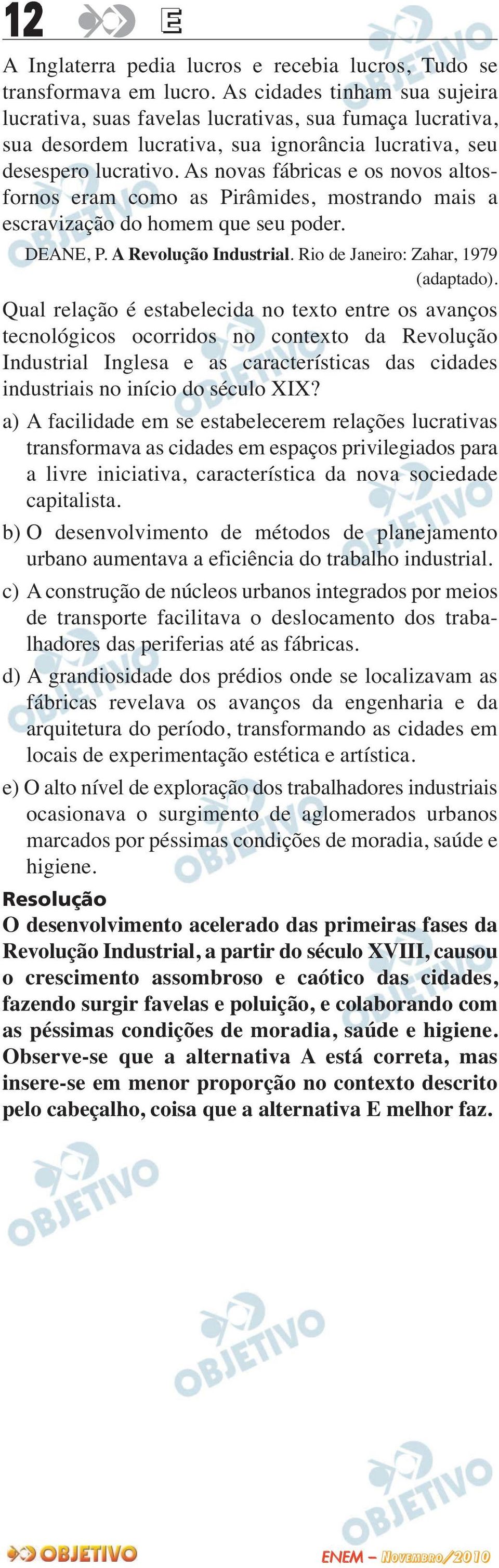 As novas fábricas e os novos altosfornos eram como as Pirâmides, mostrando mais a escravização do homem que seu poder. DEANE, P. A Revolução Industrial. Rio de Janeiro: Zahar, 1979 (adaptado).