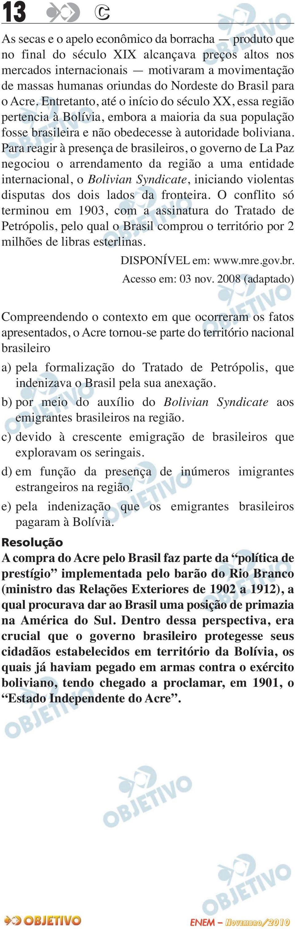 Para reagir à presença de brasileiros, o governo de La Paz negociou o arrendamento da região a uma entidade internacional, o Bolivian Syndicate, iniciando violentas disputas dos dois lados da