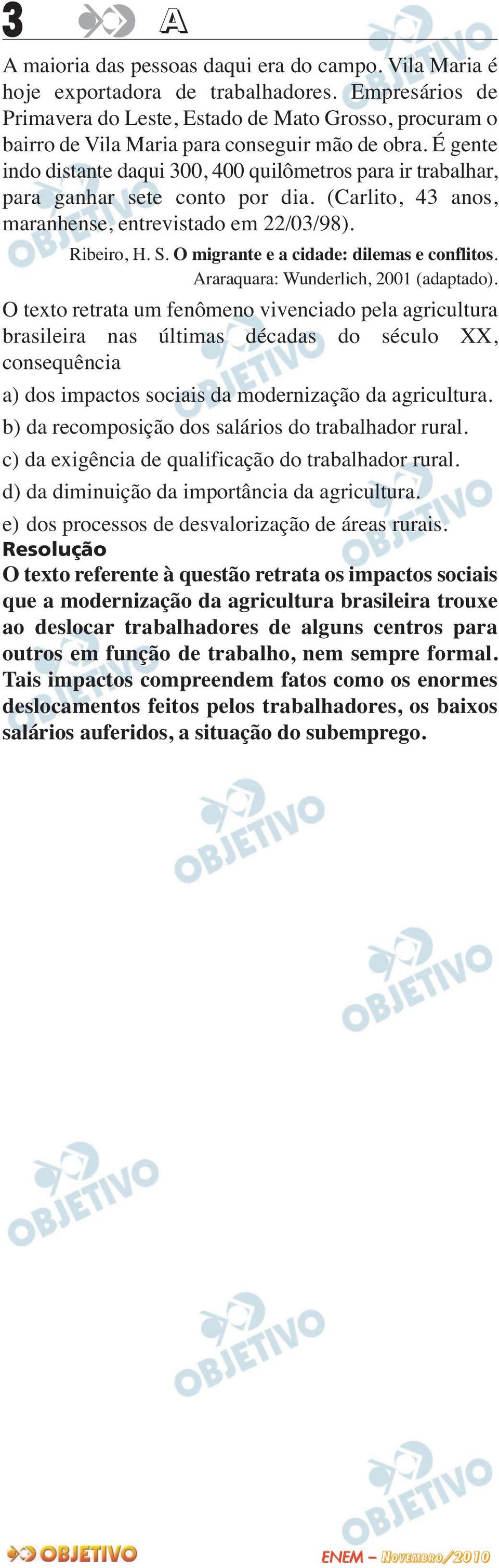 É gente indo distante daqui 300, 400 quilômetros para ir trabalhar, para ganhar sete conto por dia. (Carlito, 43 anos, maranhense, entrevistado em 22/03/98). Ribeiro, H. S.