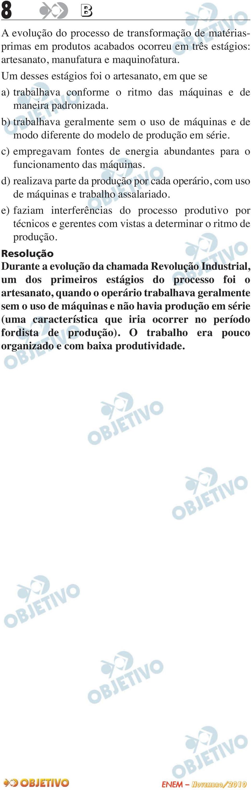 b) trabalhava geralmente sem o uso de máquinas e de modo diferente do modelo de produção em série. c) empregavam fontes de energia abundantes para o funcionamento das máquinas.