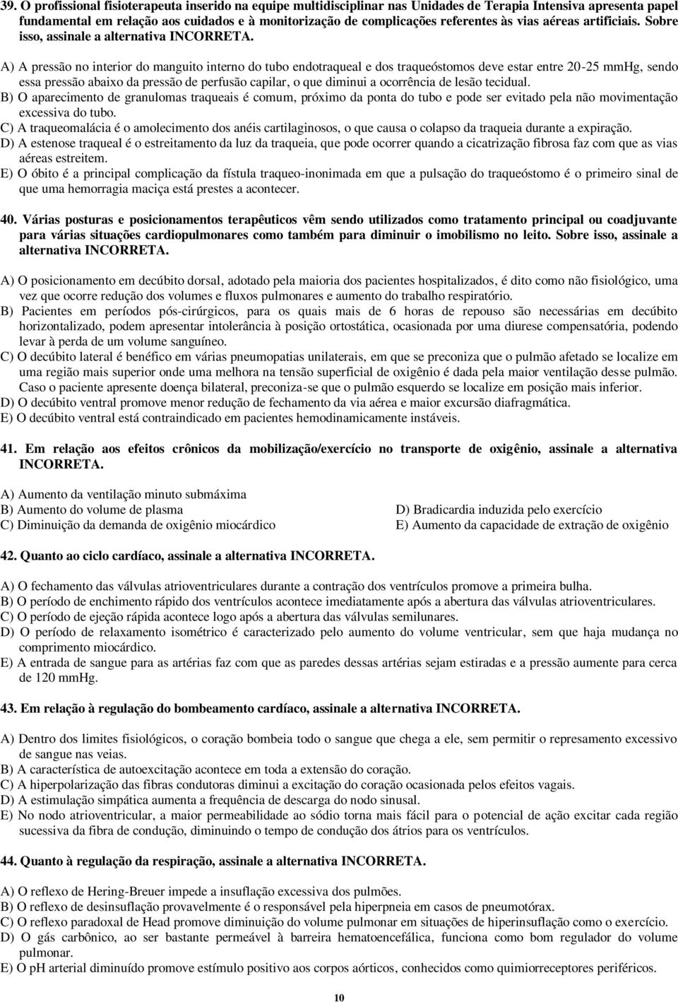 A) A pressão no interior do manguito interno do tubo endotraqueal e dos traqueóstomos deve estar entre 20-25 mmhg, sendo essa pressão abaixo da pressão de perfusão capilar, o que diminui a ocorrência