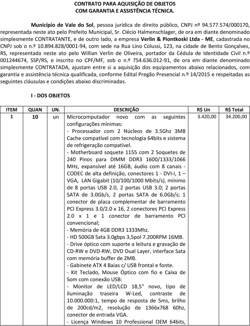 Clécio Halmenschlager, de ora em diante denominado simplesmente CONTRATANTE, e de outro lado, a empresa Verlin & Piontkoski Ltda - ME, cadastrada no CNPJ sob o n.º 10.894.