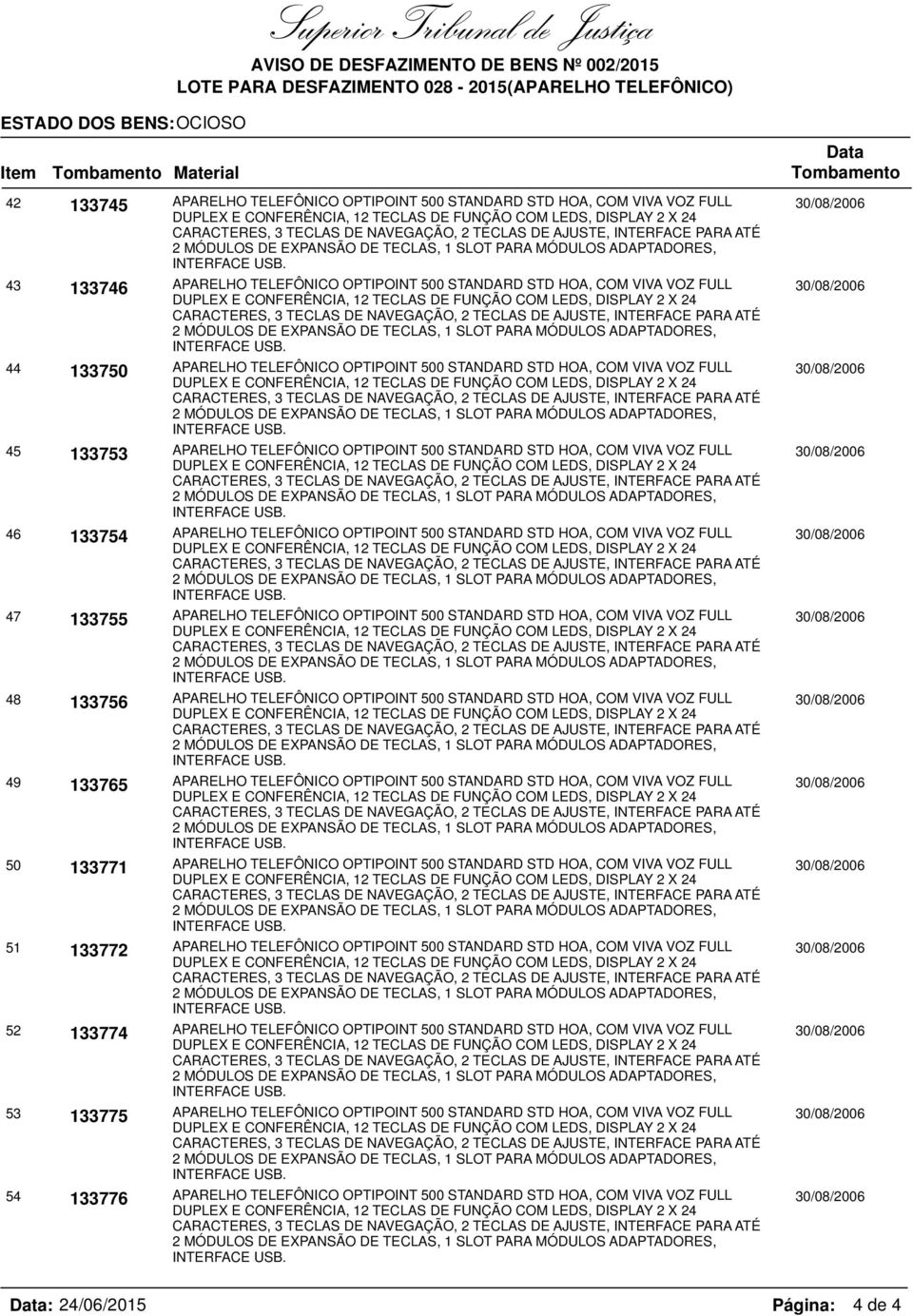 VIVA VOZ FULL 47 133755 APARELHO TELEFÔNICO OPTIPOINT 500 STANDARD STD HOA, COM VIVA VOZ FULL 48 133756 APARELHO TELEFÔNICO OPTIPOINT 500 STANDARD STD HOA, COM VIVA VOZ FULL 49 133765 APARELHO