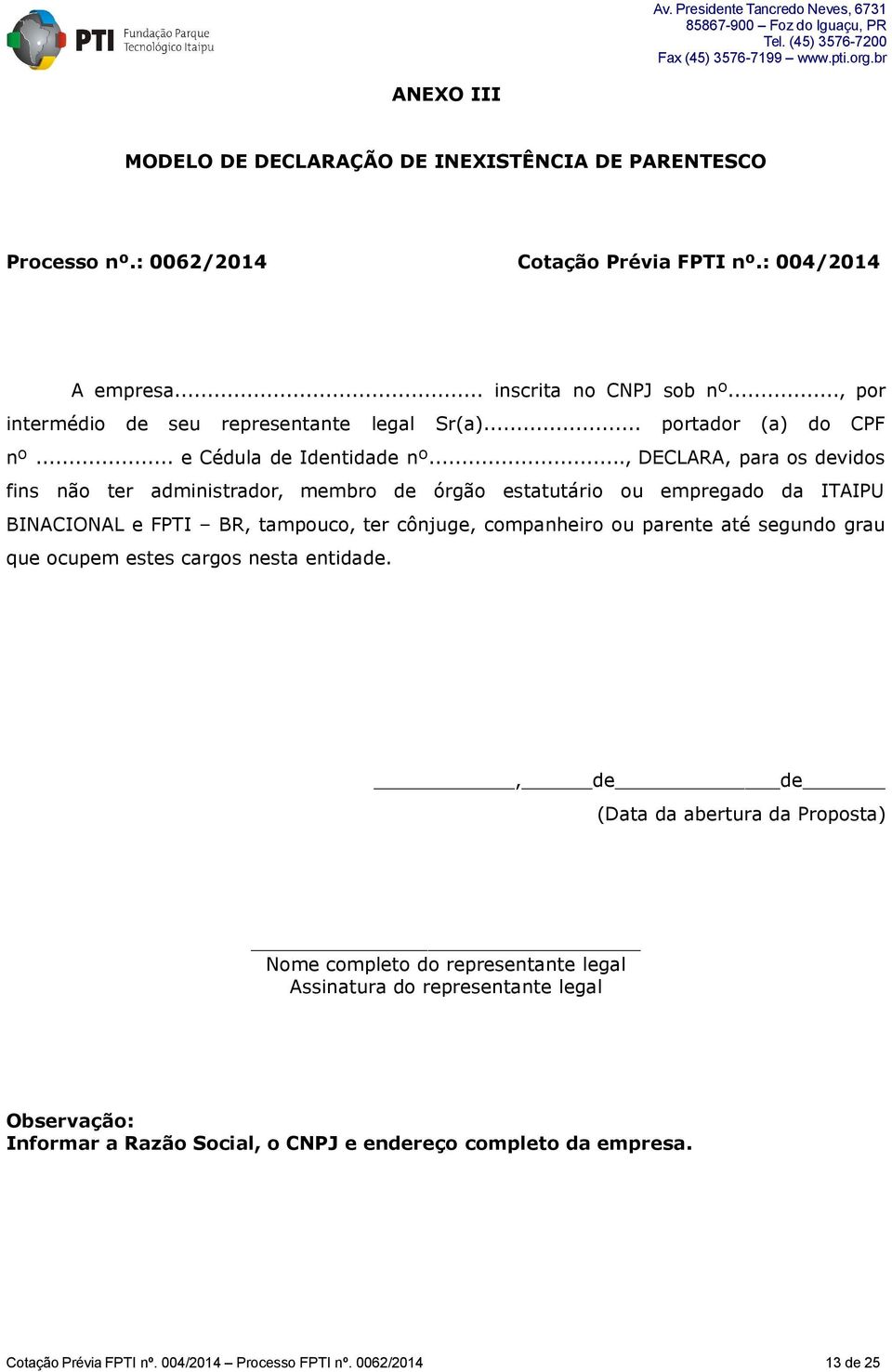 .., DECLARA, para os devidos fins não ter administrador, membro de órgão estatutário ou empregado da ITAIPU BINACIONAL e FPTI BR, tampouco, ter cônjuge, companheiro ou parente até segundo