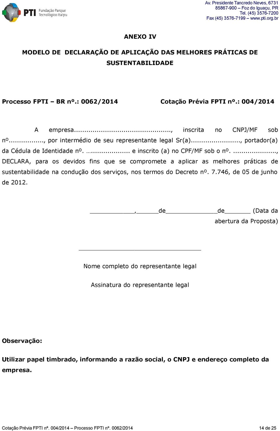 ..., DECLARA, para os devidos fins que se compromete a aplicar as melhores práticas de sustentabilidade na condução dos serviços, nos termos do Decreto nº. 7.746, de 05 de junho de 2012.