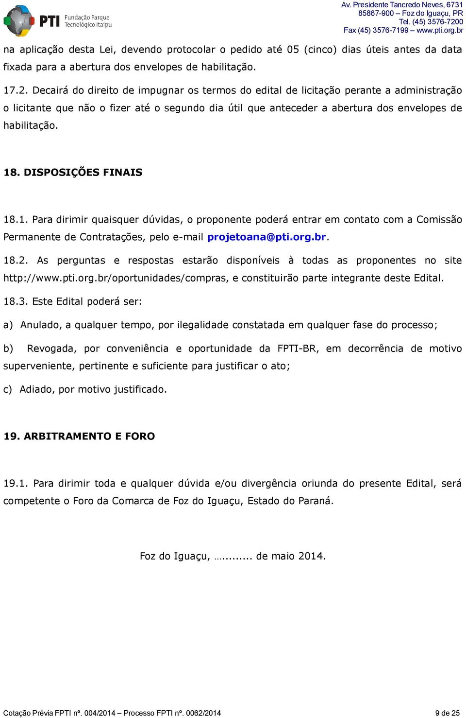 DISPOSIÇÕES FINAIS 18.1. Para dirimir quaisquer dúvidas, o proponente poderá entrar em contato com a Comissão Permanente de Contratações, pelo e-mail projetoana@pti.org.br. 18.2.