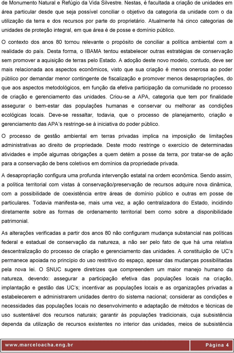 Atualmente há cinco categorias de unidades de proteção integral, em que área é de posse e domínio público.