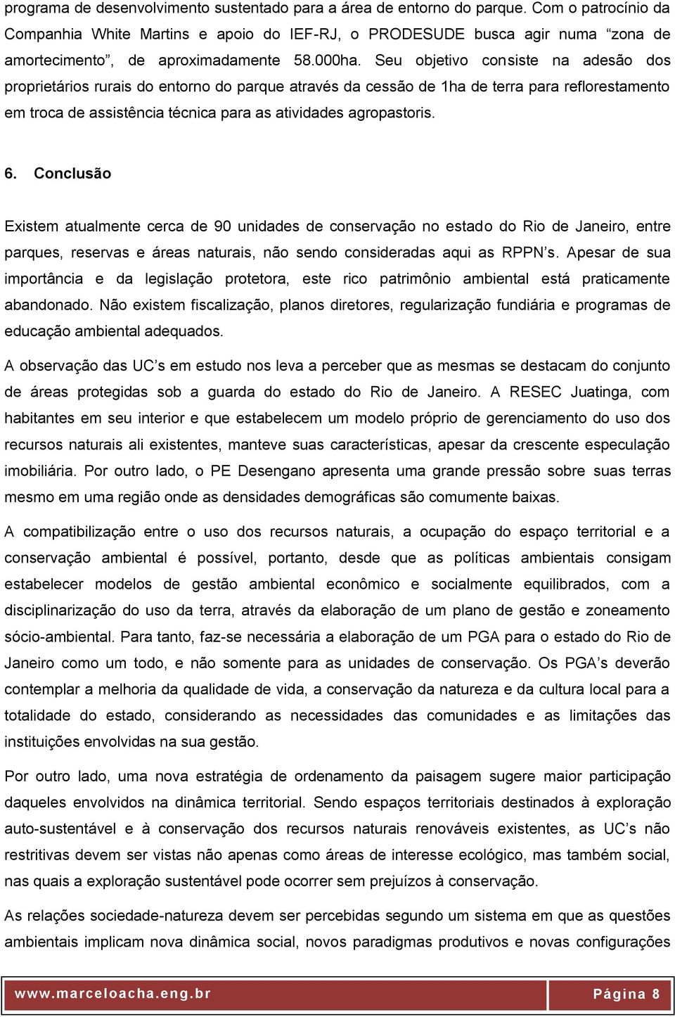 Seu objetivo consiste na adesão dos proprietários rurais do entorno do parque através da cessão de 1ha de terra para reflorestamento em troca de assistência técnica para as atividades agropastoris. 6.