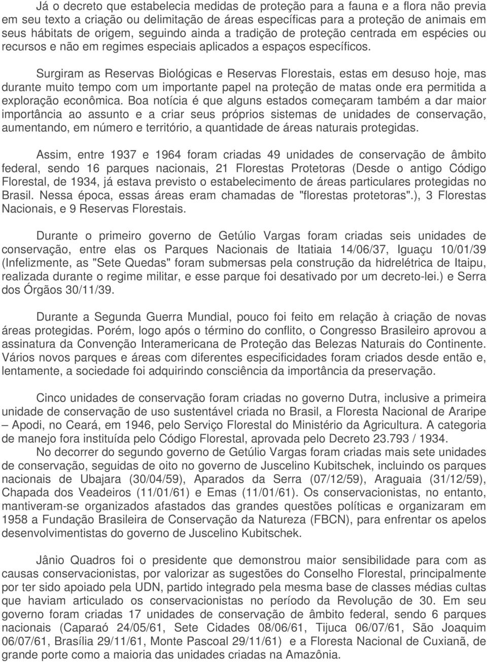 Surgiram as Reservas Biológicas e Reservas Florestais, estas em desuso hoje, mas durante muito tempo com um importante papel na proteção de matas onde era permitida a exploração econômica.