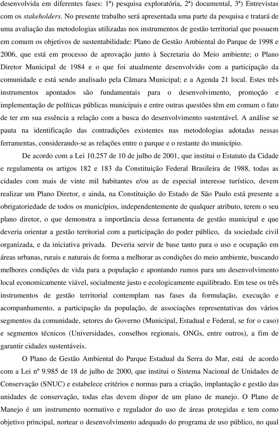 sustentabilidade: Plano de Gestão Ambiental do Parque de 1998 e 2006, que está em processo de aprovação junto à Secretaria do Meio ambiente; o Plano Diretor Municipal de 1984 e o que foi atualmente