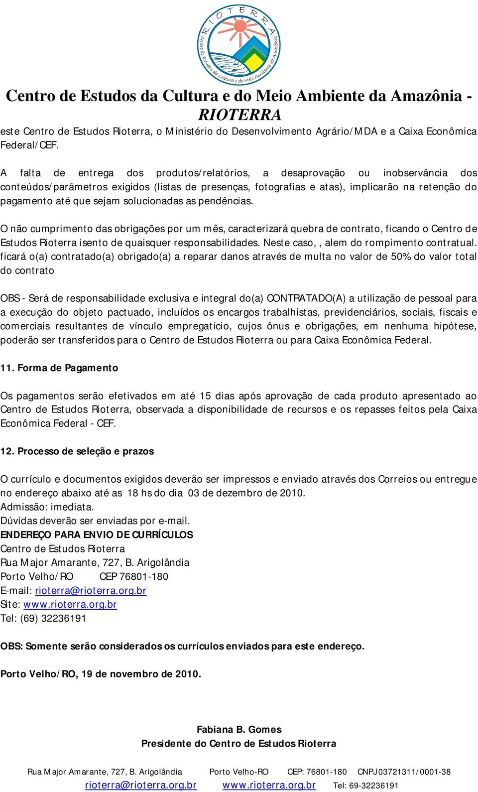 sejam solucionadas as pendências. O não cumprimento das obrigações por um mês, caracterizará quebra de contrato, ficando o Centro de Estudos Rioterra isento de quaisquer responsabilidades.