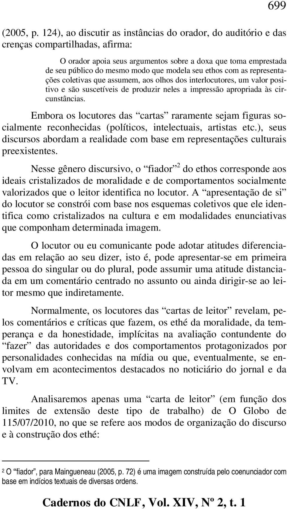 seu ethos com as representações coletivas que assumem, aos olhos dos interlocutores, um valor positivo e são suscetíveis de produzir neles a impressão apropriada às circunstâncias.