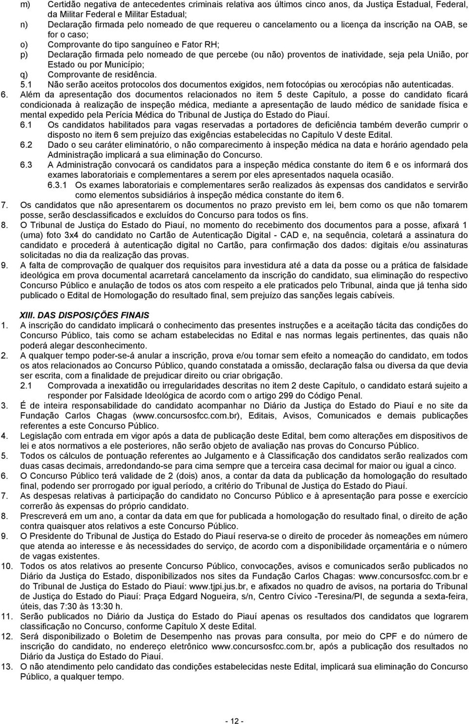 pela União, por Estado ou por Município; q) Comprovante de residência. 5.1 Não serão aceitos protocolos dos documentos exigidos, nem fotocópias ou xerocópias não autenticadas. 6.