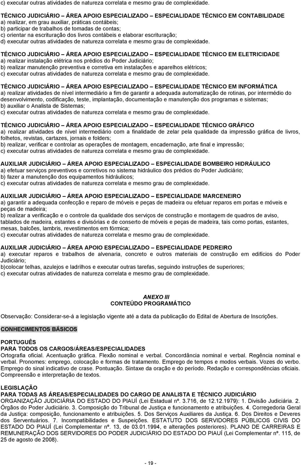 escrituração dos livros contábeis e elaborar escrituração; d) executar outras atividades de natureza correlata e mesmo grau de complexidade.