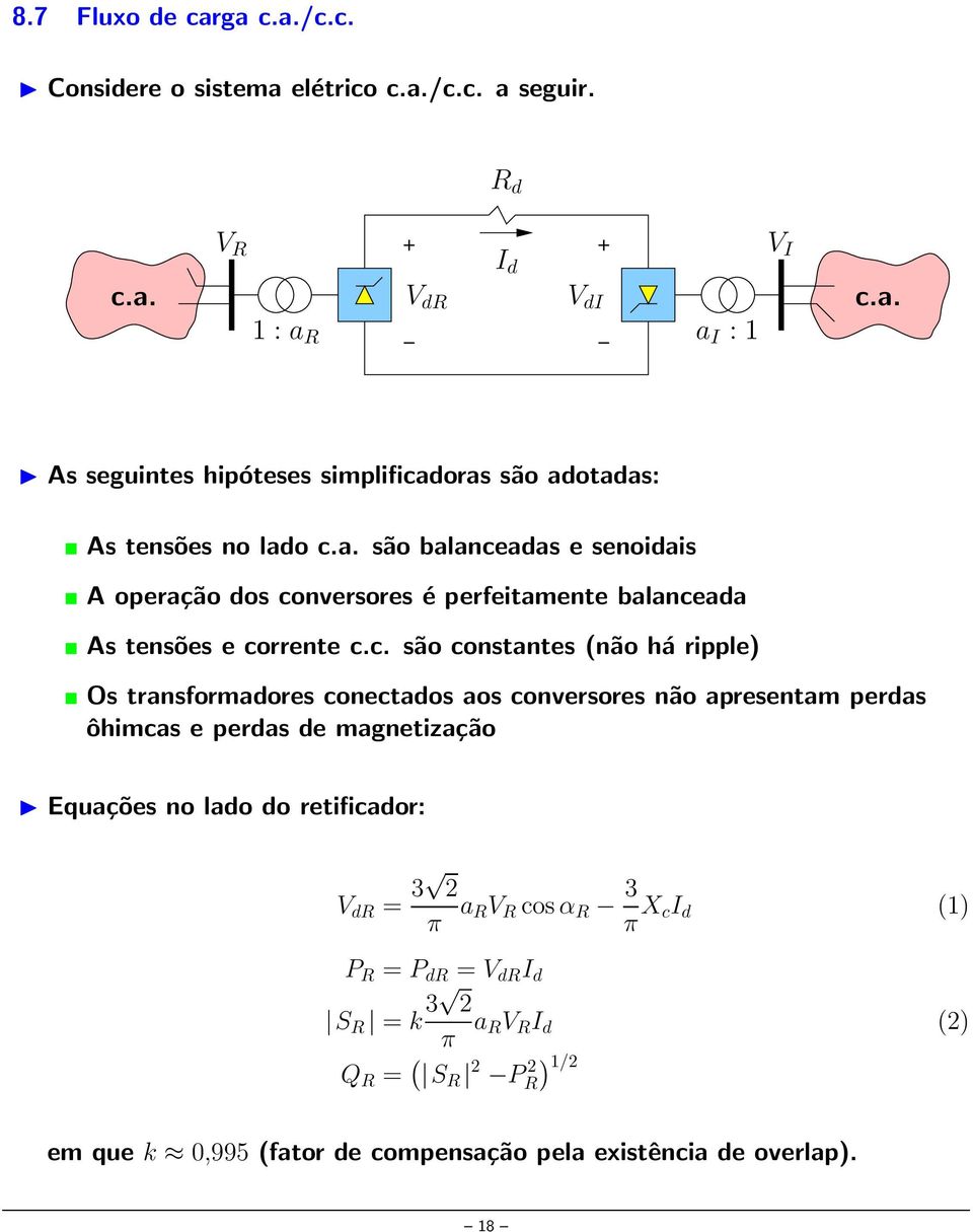 conversores é perfeitamente balanceada As tensões e corrente c.c. são constantes (não há ripple) Os transformadores conectados aos conversores não apresentam