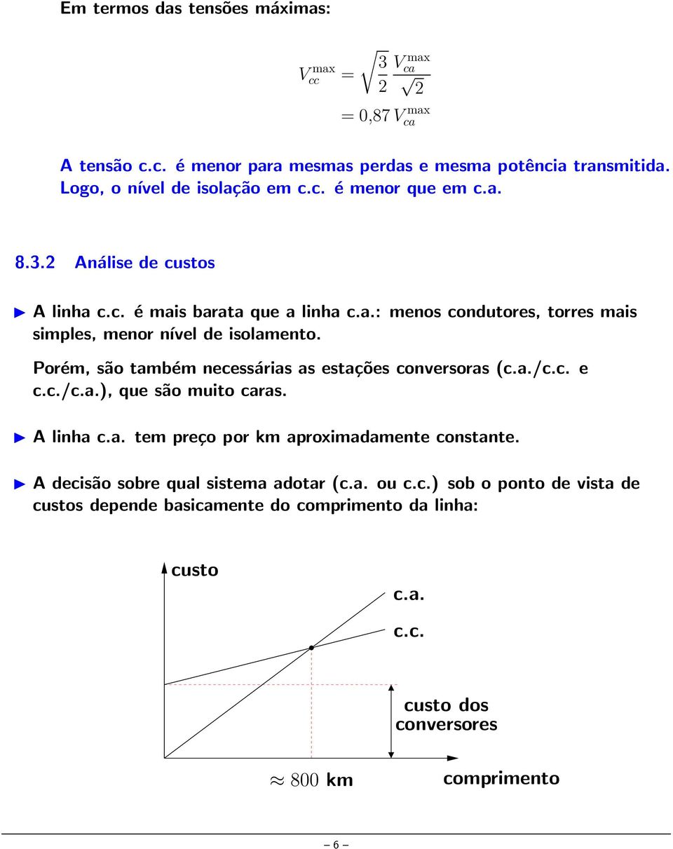 Porém, são também necessárias as estações conversoras (/c.c. e c.c./), que são muito caras. A linha tem preço por km aproximadamente constante.