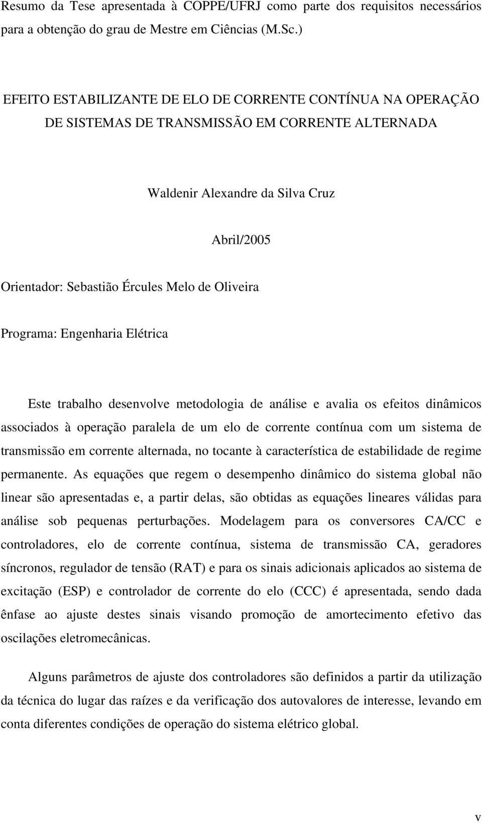 Engenharia Elétrica Este trabalho esenvolve metoologia e análise e avalia os efeitos inâmicos associaos à operação paralela e um elo e corrente contínua com um sistema e transmissão em corrente