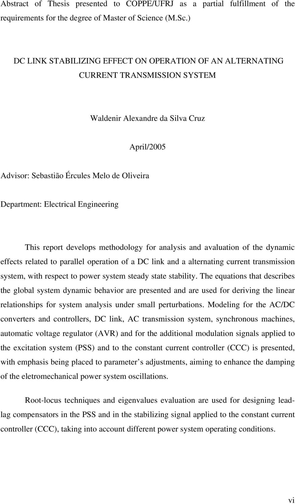 ) DC LINK SABILIZING EFFEC ON OPERAION OF AN ALERNAING CURREN RANSMISSION SYSEM Walenir Alexanre a Silva Cruz April/2005 Avisor: Sebastião Ércules Melo e Oliveira Department: Electrical Engineering