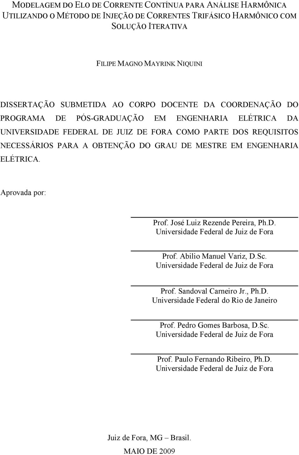 ENGENHARIA ELÉTRICA. Aprovada por: Prof. José Luiz Rezende Pereira, Ph.D. Universidade Federal de Juiz de Fora Prof. Abilio Manuel Variz, D.Sc. Universidade Federal de Juiz de Fora Prof. Sandoval Carneiro Jr.