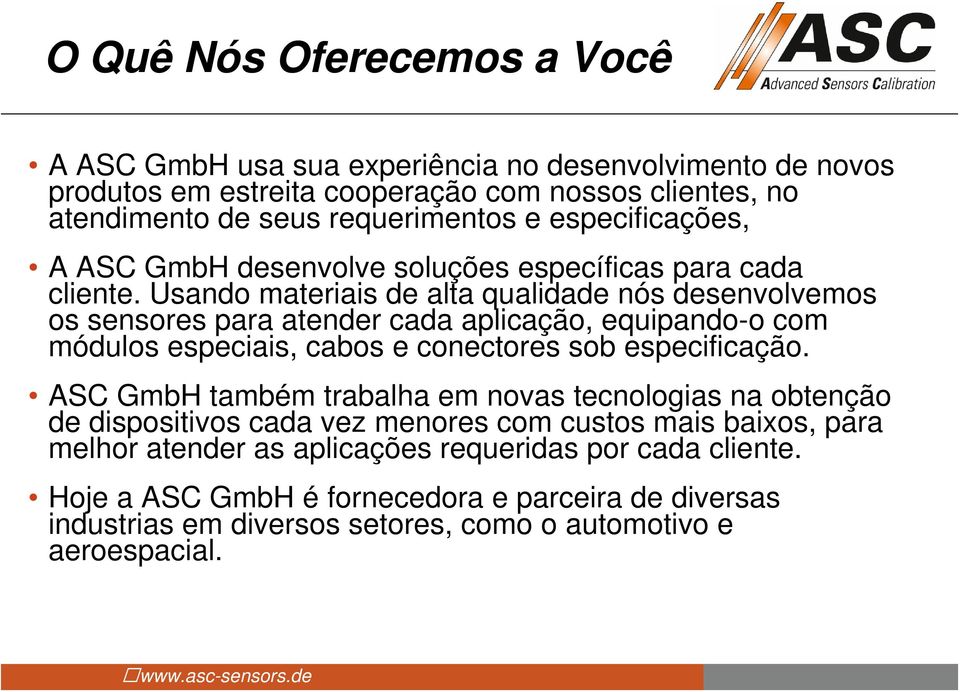 Usando materiais de alta qualidade nós desenvolvemos os sensores para atender cada aplicação, equipando-o com módulos especiais, cabos e conectores sob especificação.