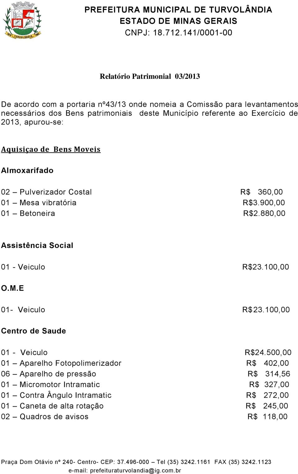 880,00 Assistência Social 01 - Veiculo R$23.100,00 O.M.E 01- Veiculo R$ 23.100,00 Centro de Saude 01 - Veiculo R$24.