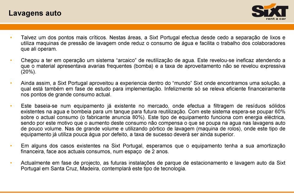 Chegou a ter em operação um sistema arcaico de reutilização de agua.