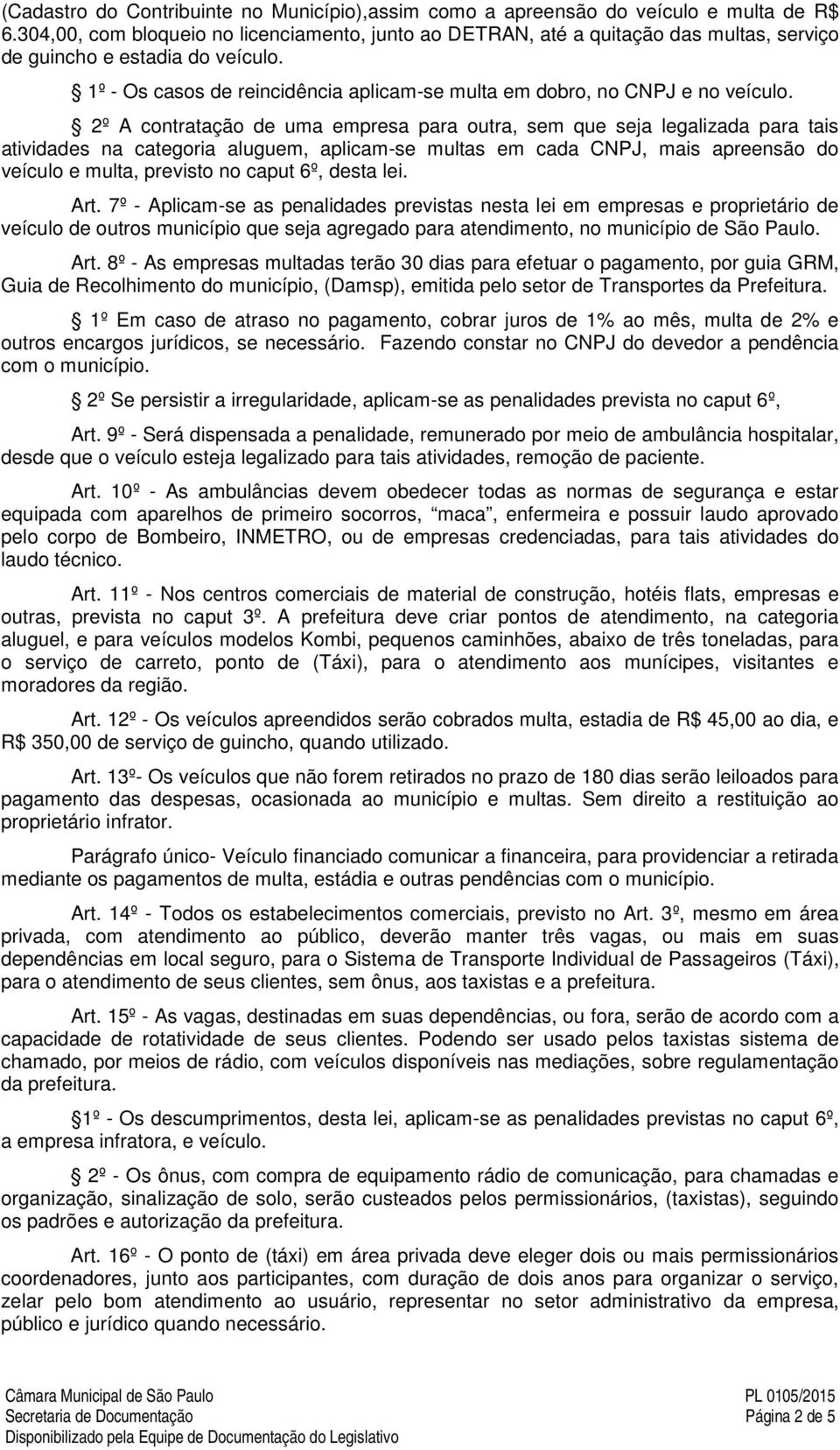 1º - Os casos de reincidência aplicam-se multa em dobro, no CNPJ e no veículo.