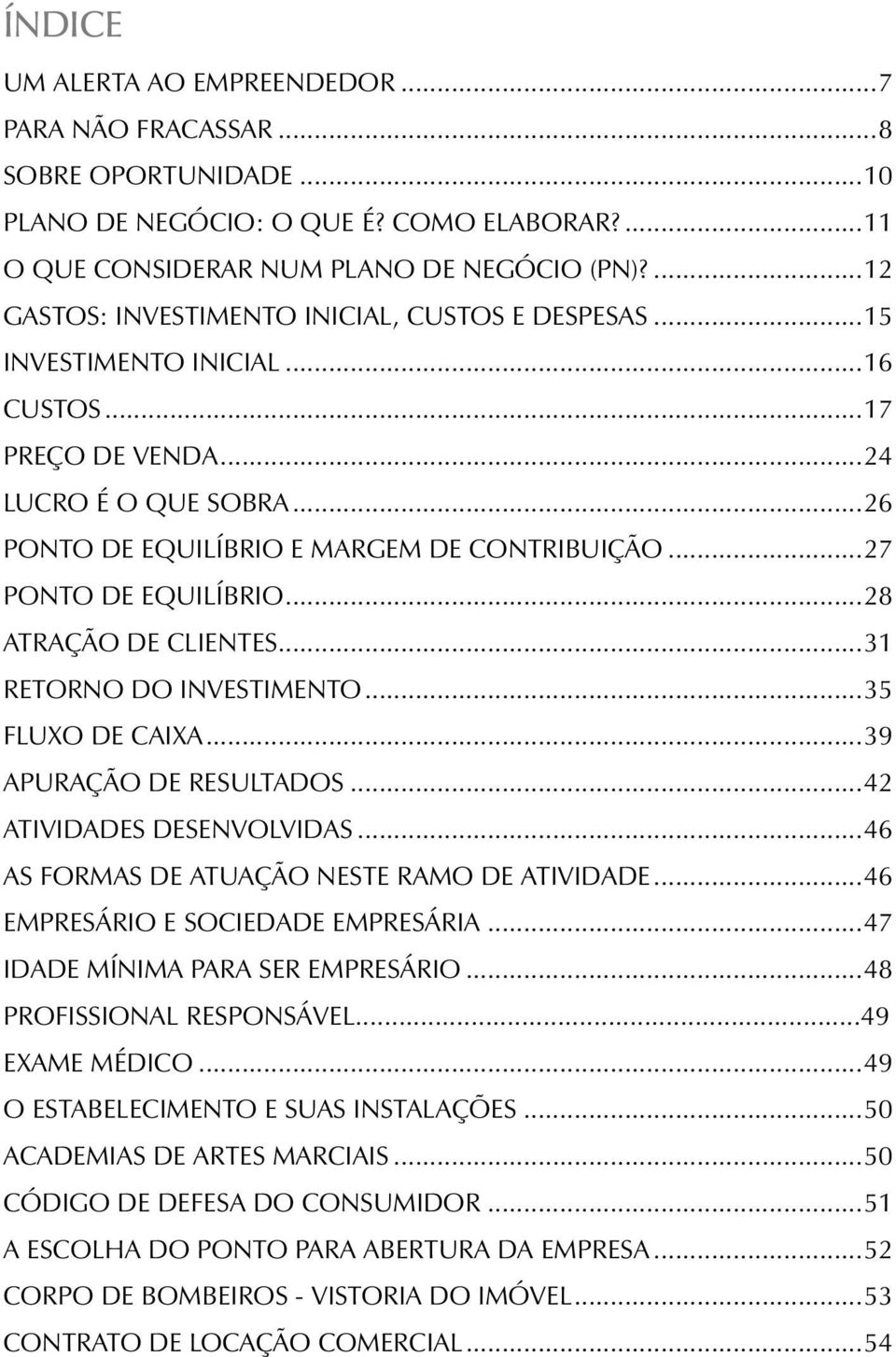 ..27 PONTO DE EQUILÍBRIO...28 ATRAÇÃO DE CLIENTES...31 RETORNO DO INVESTIMENTO...35 FLUXO DE CAIXA...39 APURAÇÃO DE RESULTADOS...42 ATIVIDADES DESENVOLVIDAS.