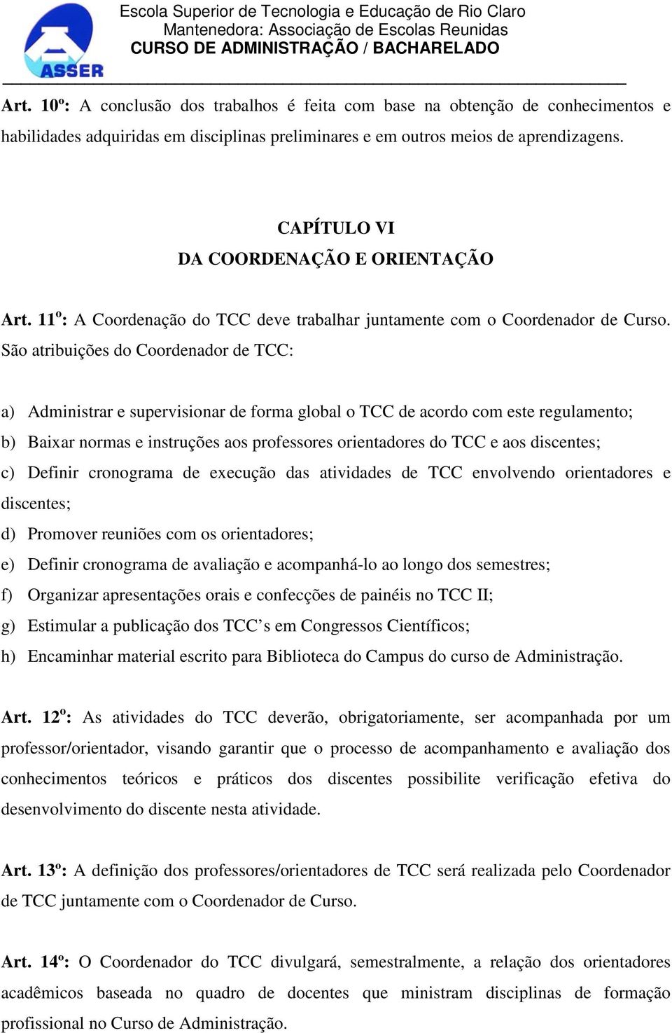 São atribuições do Coordenador de TCC: a) Administrar e supervisionar de forma global o TCC de acordo com este regulamento; b) Baixar normas e instruções aos professores orientadores do TCC e aos