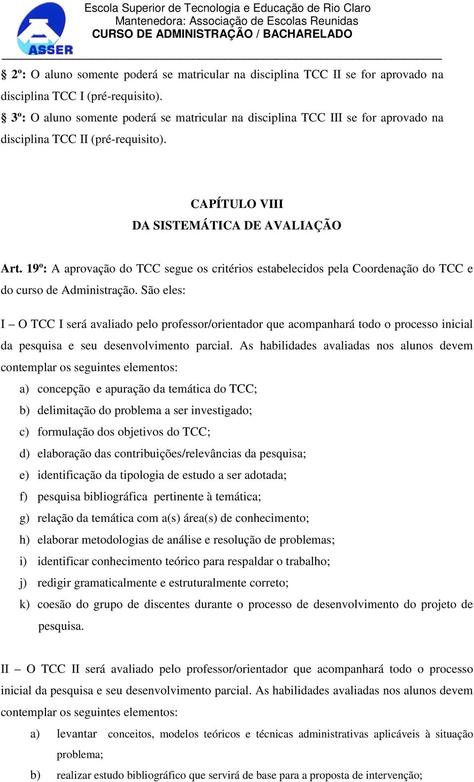 19º: A aprovação do TCC segue os critérios estabelecidos pela Coordenação do TCC e do curso de Administração.
