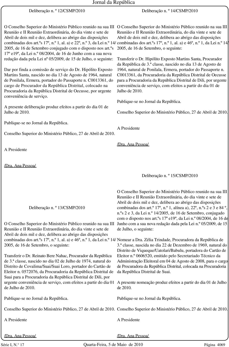 combinadas dos art.ºs 17º, n.º 1, al. a) e 22º, n.º 3, da Lei n.º 14/ 2005, de 16 de Setembro conjugado com o disposto nos art.ºs 17º e19º, da Lei n.