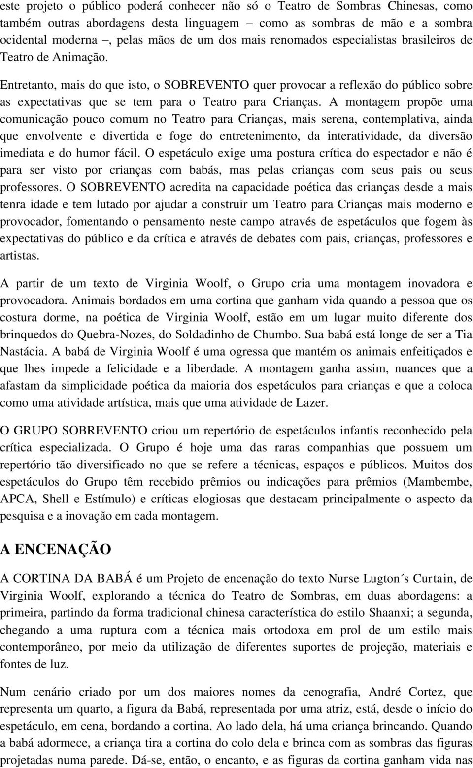 Entretanto, mais do que isto, o SOBREVENTO quer provocar a reflexão do público sobre as expectativas que se tem para o Teatro para Crianças.