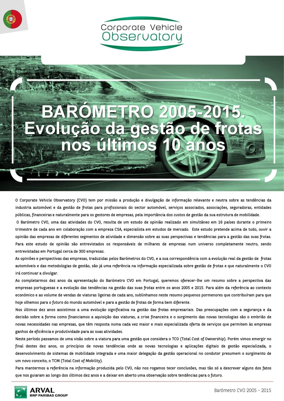 automóvel e da gestão de frotas para profissionais do sector automóvel, serviços associados, associações, seguradoras, entidades públicas, financeiras e naturalmente para os gestores de empresas,