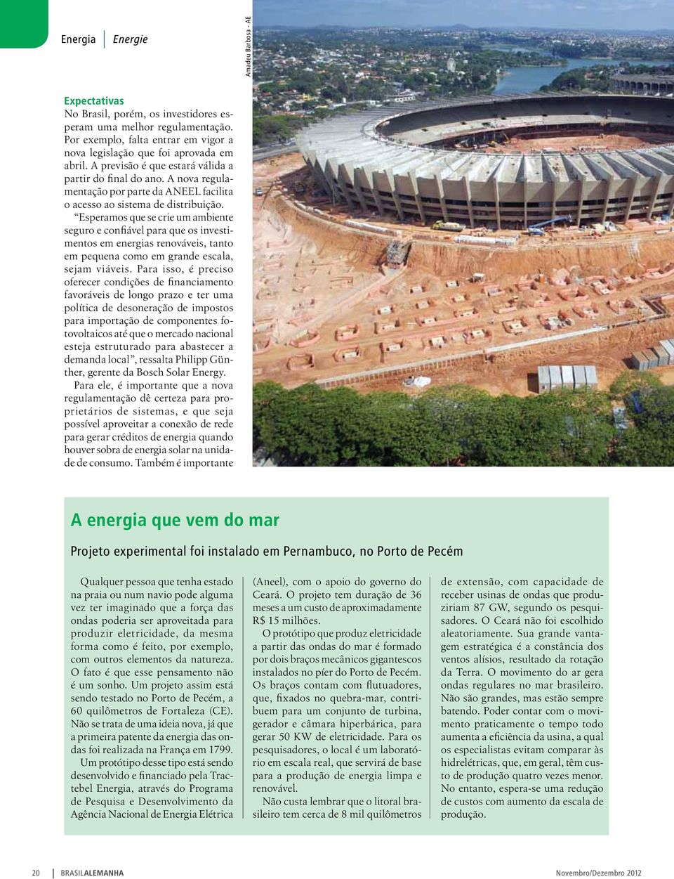 Esperamos que se crie um ambiente seguro e confiável para que os investimentos em energias renováveis, tanto em pequena como em grande escala, sejam viáveis.