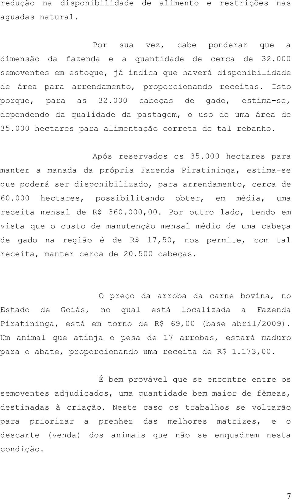 000 cabeças de gado, estima-se, dependendo da qualidade da pastagem, o uso de uma área de 35.000 hectares para alimentação correta de tal rebanho. Após reservados os 35.