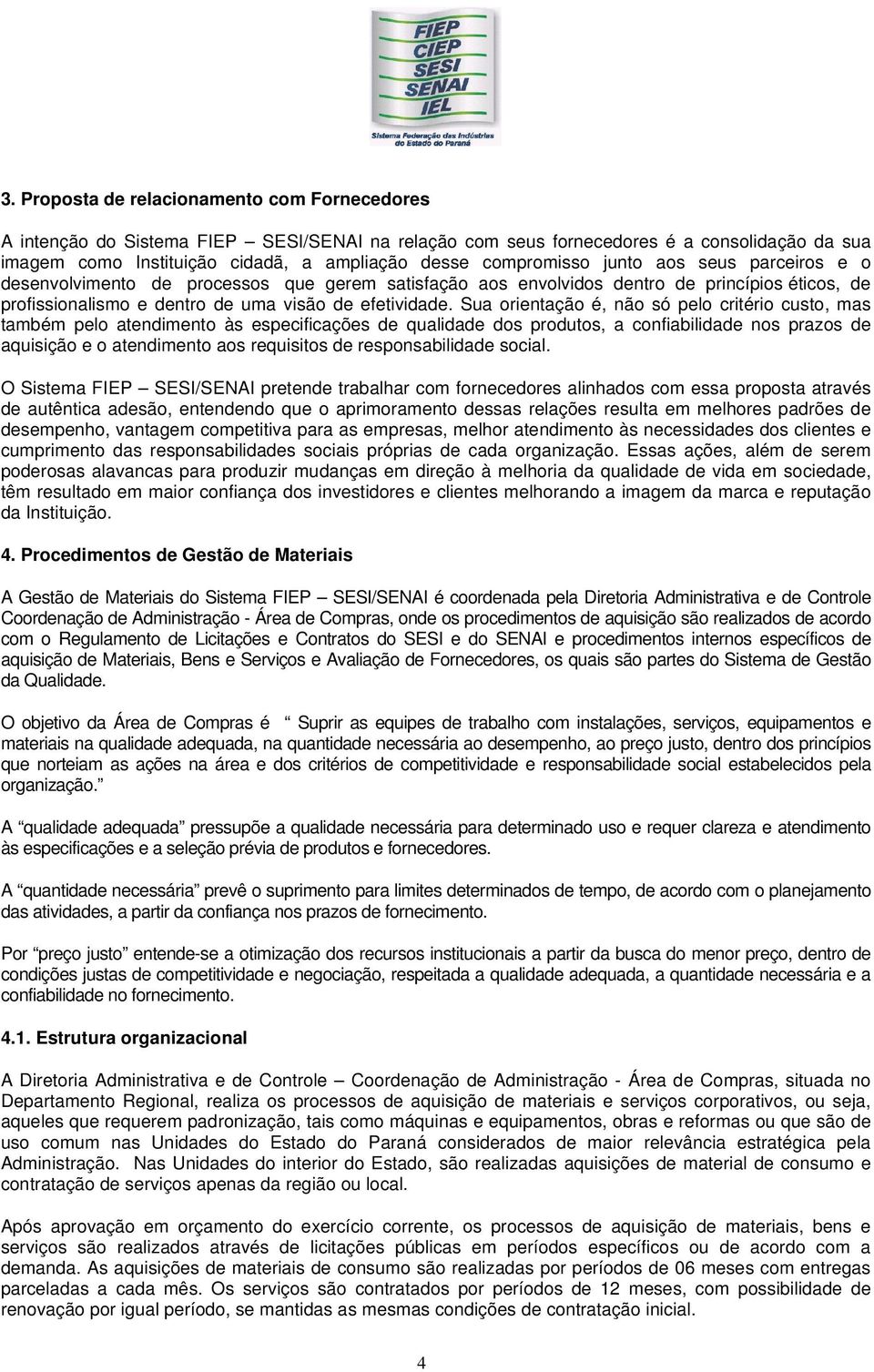 Sua orientação é, não só pelo critério custo, mas também pelo atendimento às especificações de qualidade dos produtos, a confiabilidade nos prazos de aquisição e o atendimento aos requisitos de