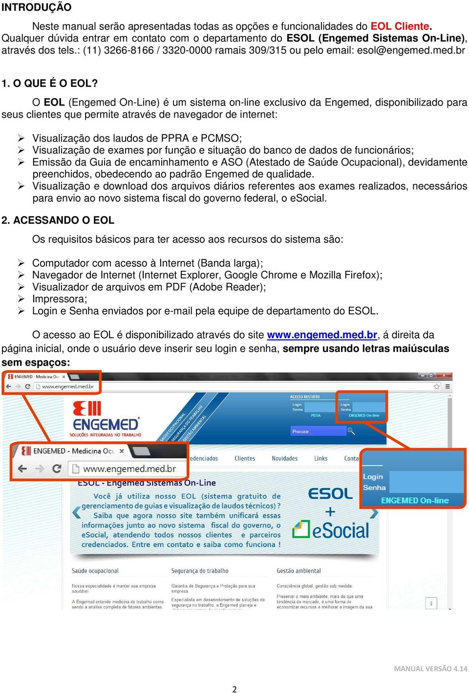 O EOL (Engemed On-Line) é um sistema on-line exclusivo da Engemed, disponibilizado para seus clientes que permite através de navegador de internet: Visualização dos laudos de PPRA e PCMSO;