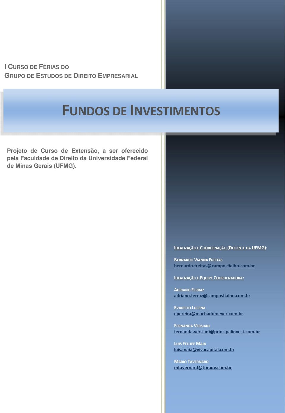 freitas@camposfialho.com.br IDEALIZAÇÃO E EQUIPE COORDENADORA: ADRIANO FERRAZ adriano.ferraz@camposfialho.com.br EVARISTO LUCENA epereira@machadomeyer.