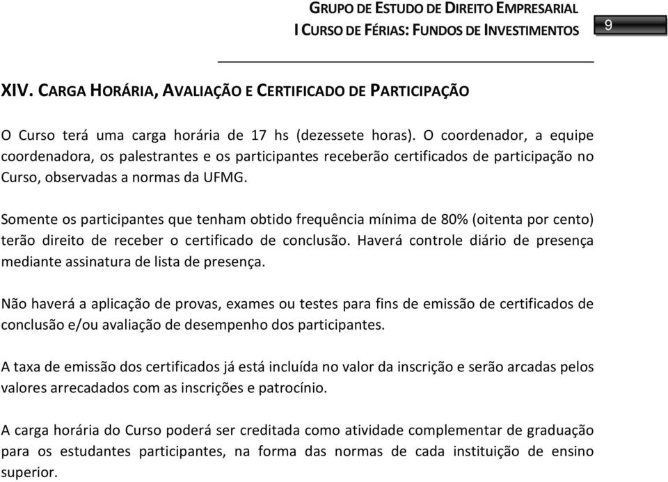 Somente os participantes que tenham obtido frequência mínima de 80% (oitenta por cento) terão direito de receber o certificado de conclusão.