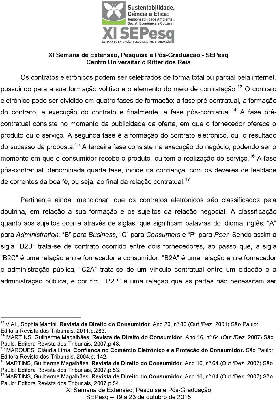 14 A fase précontratual consiste no momento da publicidade da oferta, em que o fornecedor oferece o produto ou o serviço.