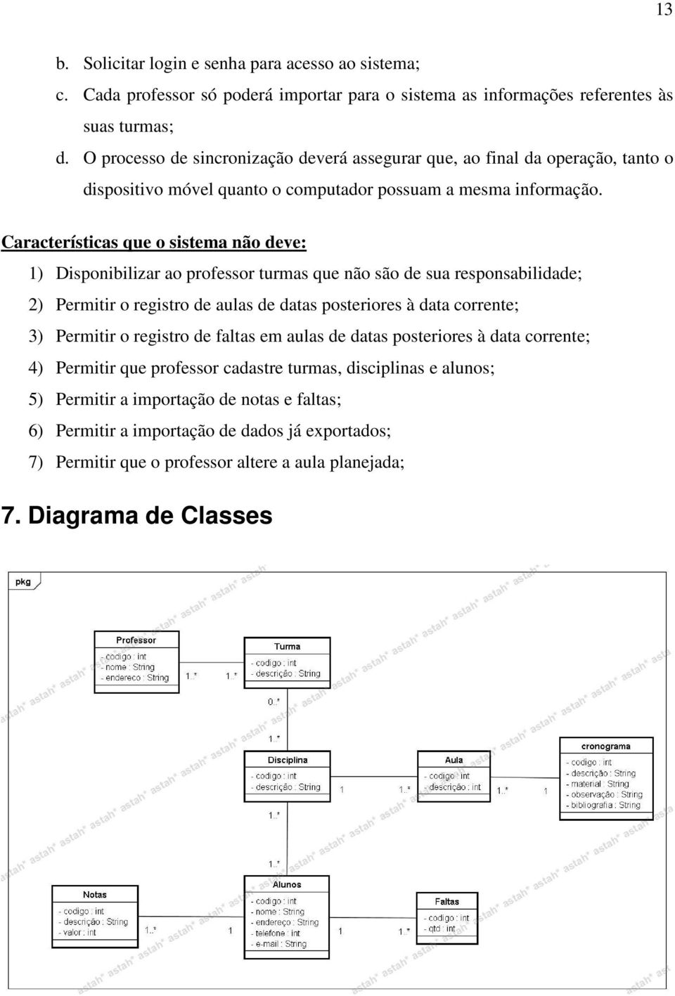 Características que o sistema não deve: 1) Disponibilizar ao professor turmas que não são de sua responsabilidade; 2) Permitir o registro de aulas de datas posteriores à data corrente; 3) Permitir o