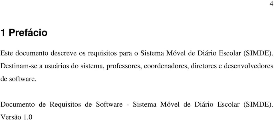 Destinam-se a usuários do sistema, professores, coordenadores, diretores