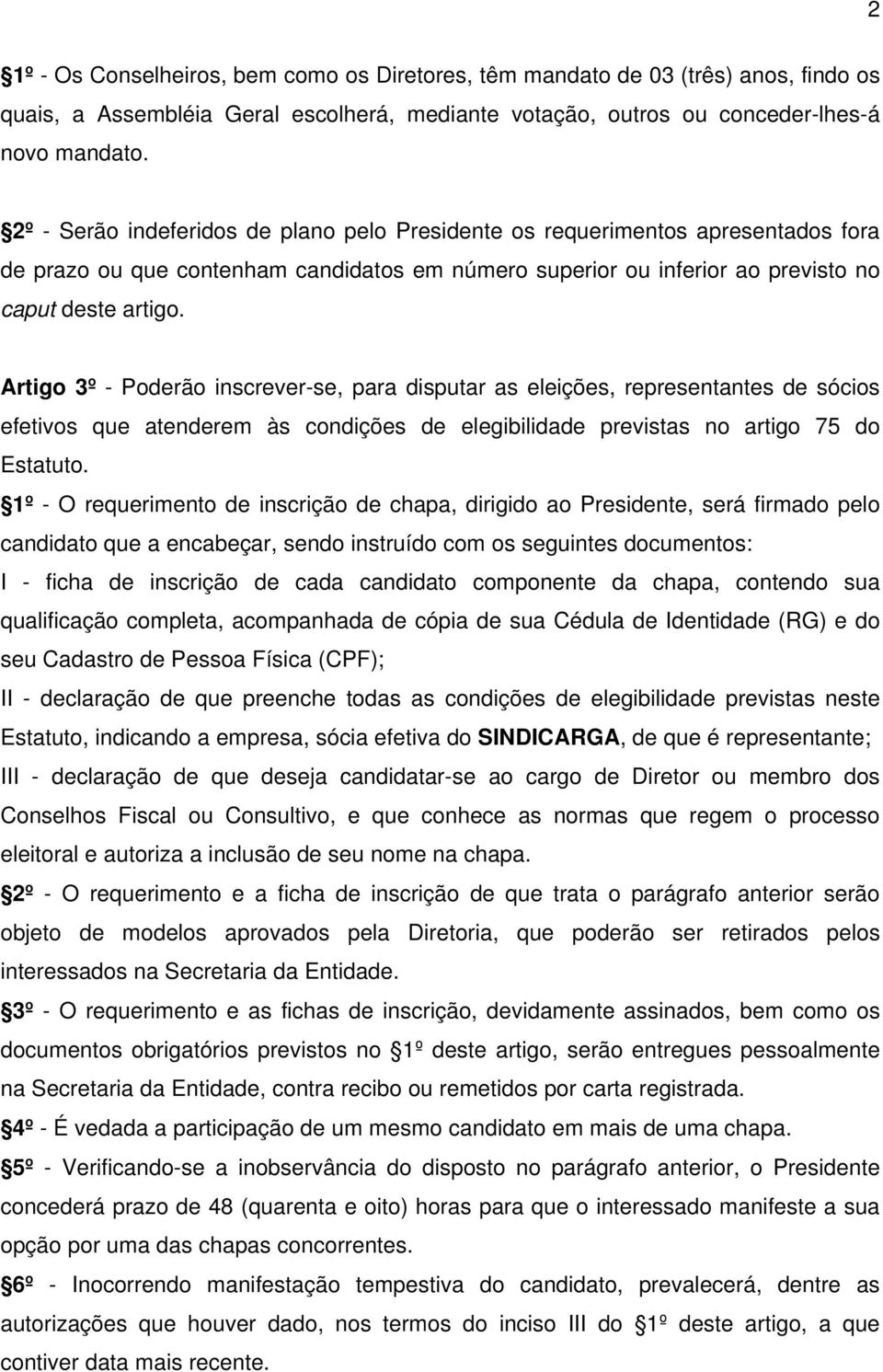 Artigo 3º - Poderão inscrever-se, para disputar as eleições, representantes de sócios efetivos que atenderem às condições de elegibilidade previstas no artigo 75 do Estatuto.