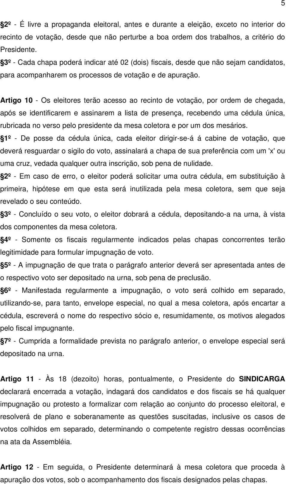 Artigo 10 - Os eleitores terão acesso ao recinto de votação, por ordem de chegada, após se identificarem e assinarem a lista de presença, recebendo uma cédula única, rubricada no verso pelo