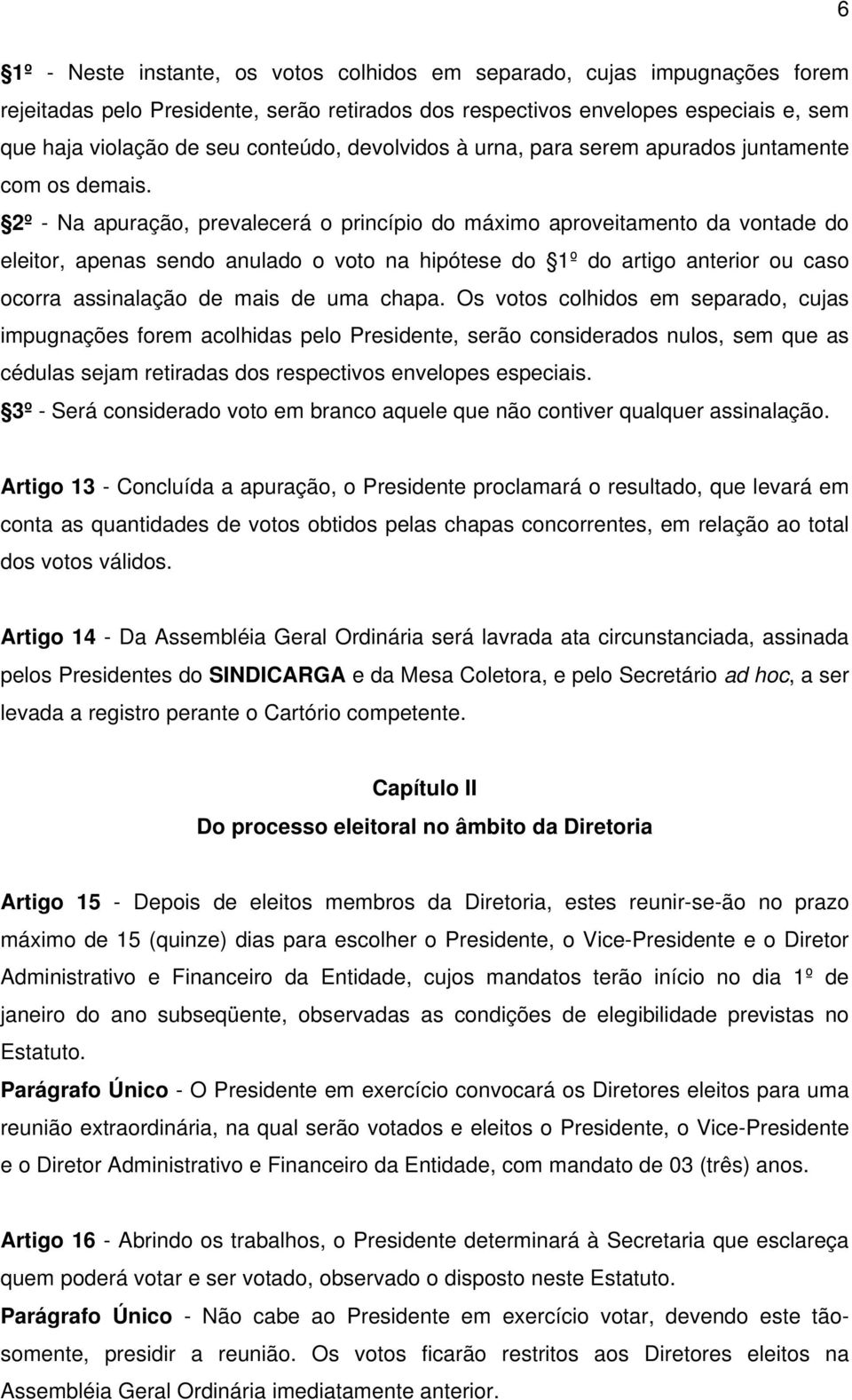 2º - Na apuração, prevalecerá o princípio do máximo aproveitamento da vontade do eleitor, apenas sendo anulado o voto na hipótese do 1º do artigo anterior ou caso ocorra assinalação de mais de uma